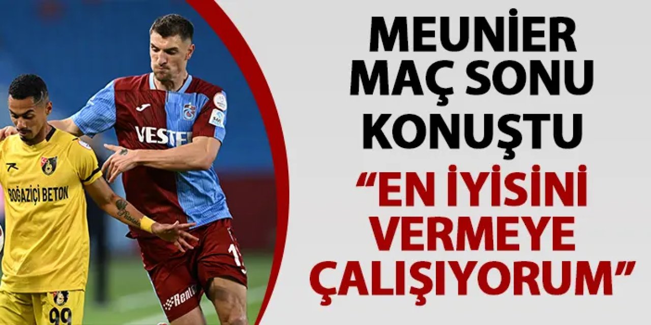 Trabzonspor'da Meunier maç sonu konuştu: "En iyisini vermeye çalışıyorum"