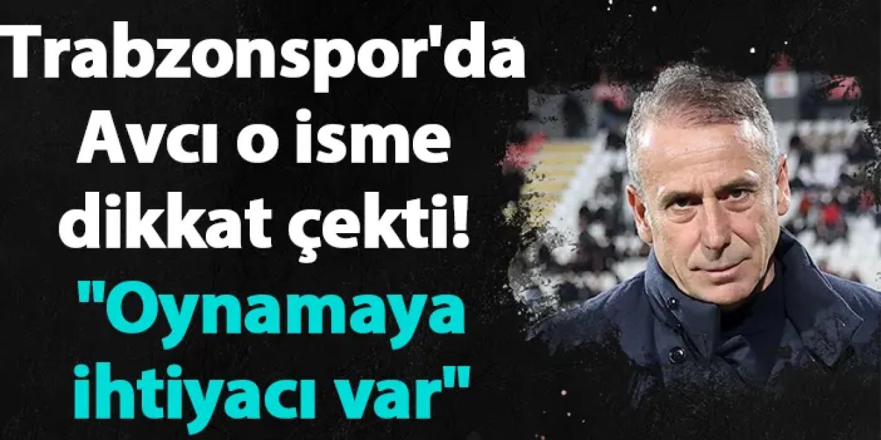 Trabzonspor'da Avcı o isme dikkat çekti! "Oynamaya ihtiyacı var"
