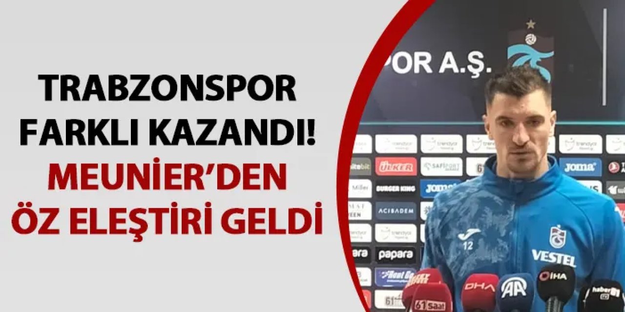 Trabzonspor farklı kazandı! Meunier'den öz eleştiri geldi