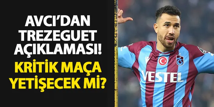 Trabzonspor'da Abdullah Avcı açıkladı! Trezeguet kritik maça yetişecek mi?
