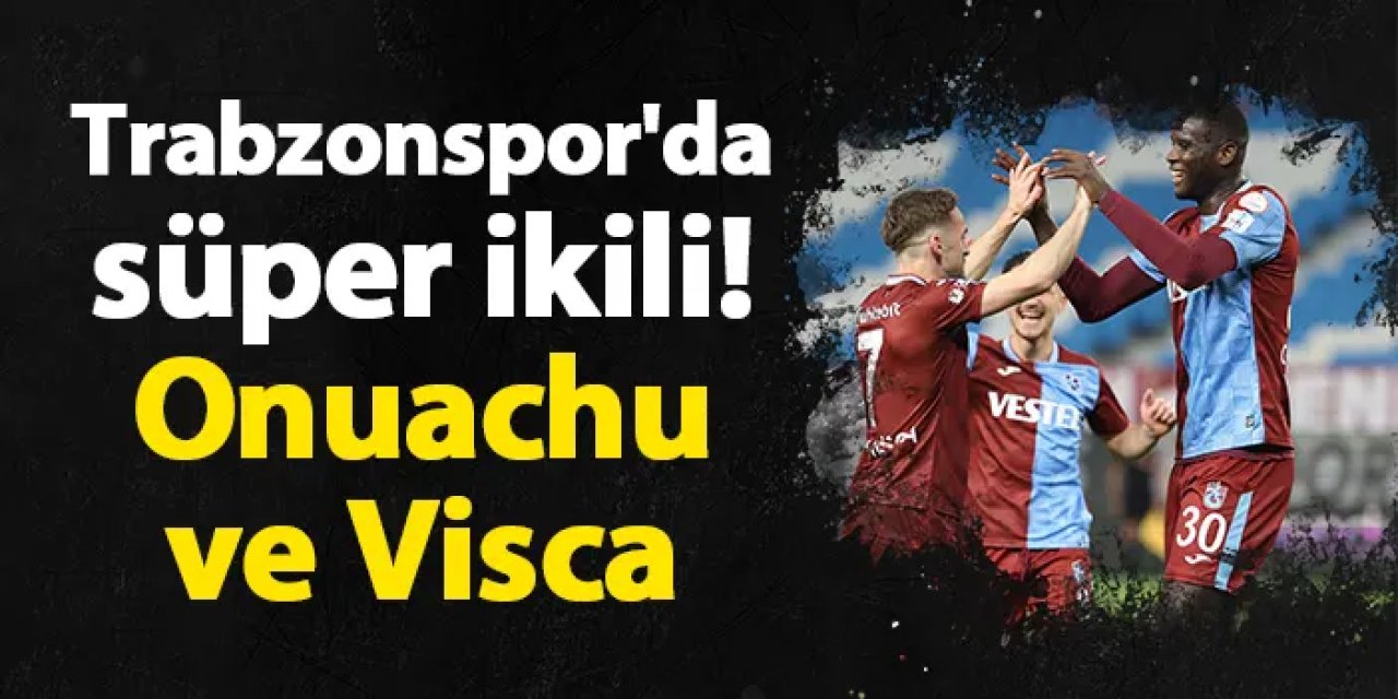 Trabzonspor'da süper ikili! Onuachu ve Visca