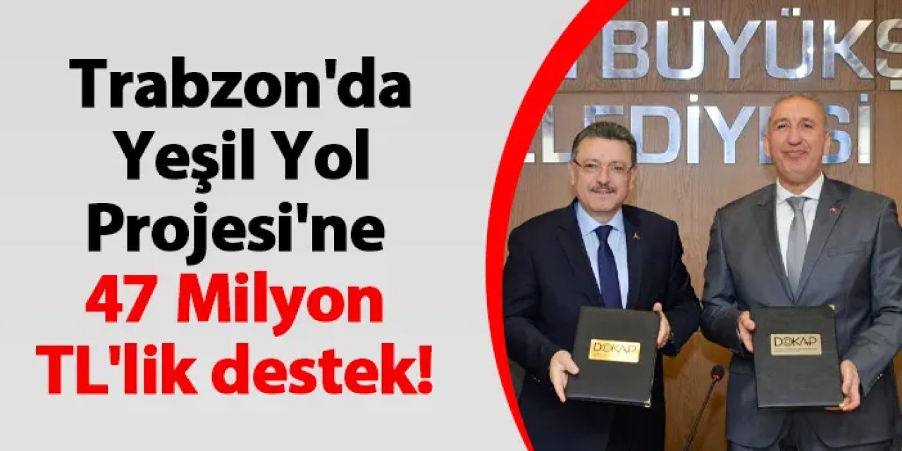 Trabzon'da Yeşil Yol Projesi'ne 47 Milyon TL'lik destek!