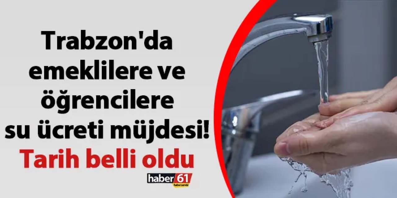 Trabzon'da emeklilere ve öğrencilere su ücreti müjdesi! Tarih belli oldu