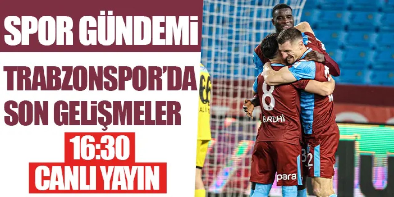 Spor Gündemi - Trabzonspor'daki son gelişmeler  - Canlı Yayın