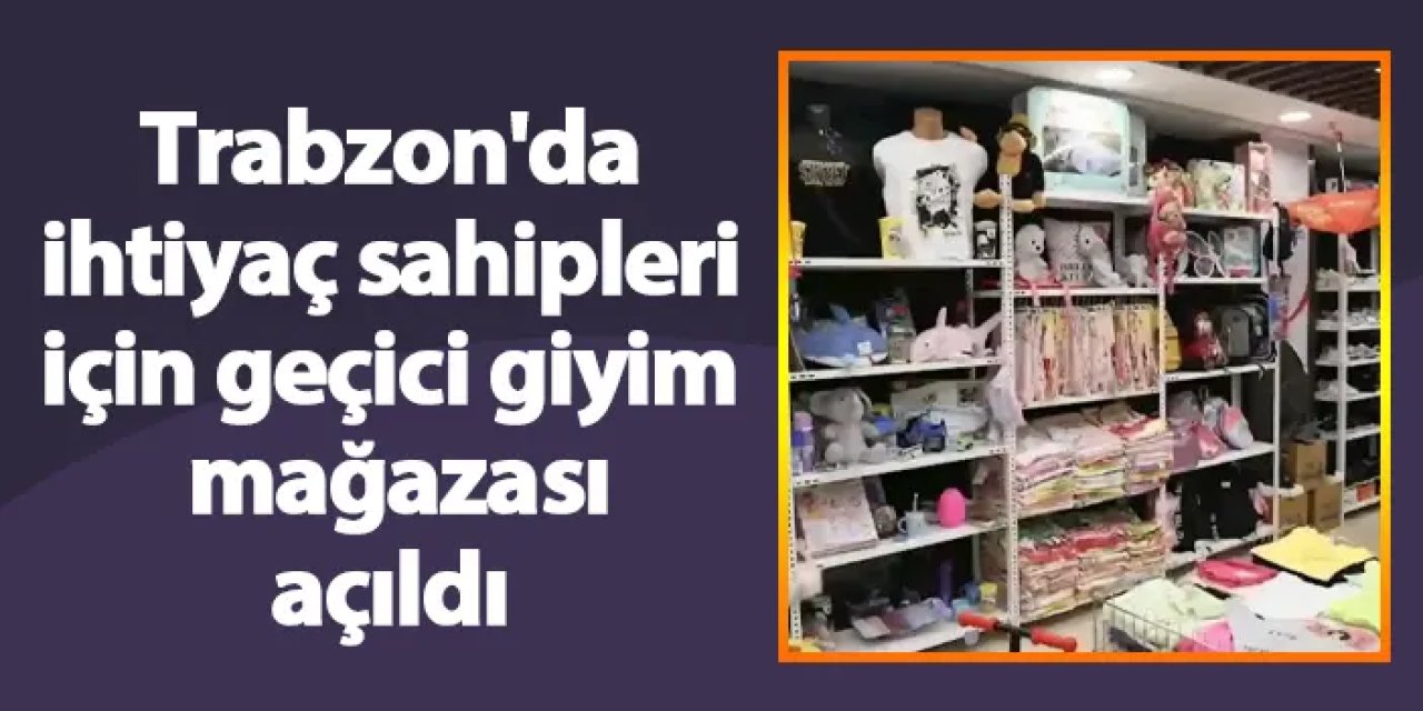 Trabzon'da ihtiyaç sahipleri için geçici giyim mağazası