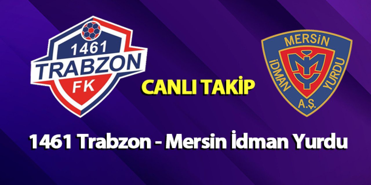1461 Trabzon - Yeni Mersin İdman Yurdu maçı! CANLI TAKİP