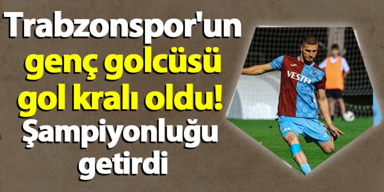 Trabzonspor'un genç golcüsü gol kralı oldu! Şampiyonluğu getirdi