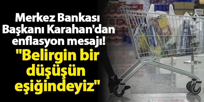 Merkez Bankası Başkanı Karahan'dan enflasyon mesajı! "Belirgin bir düşüşün eşiğindeyiz"