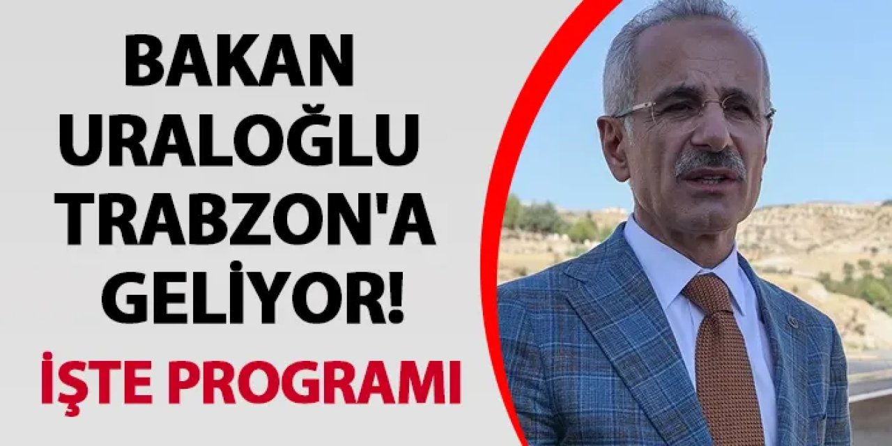 Bakan Uraloğlu Trabzon'a geliyor! İşte programı