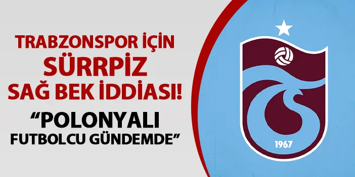 Trabzonspor için sürpriz sağ bek iddiası! "Polonyalı oyuncu gündemde"