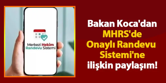 Bakan Koca'dan MHRS'de Onaylı Randevu Sistemi'ne ilişkin paylaşım!