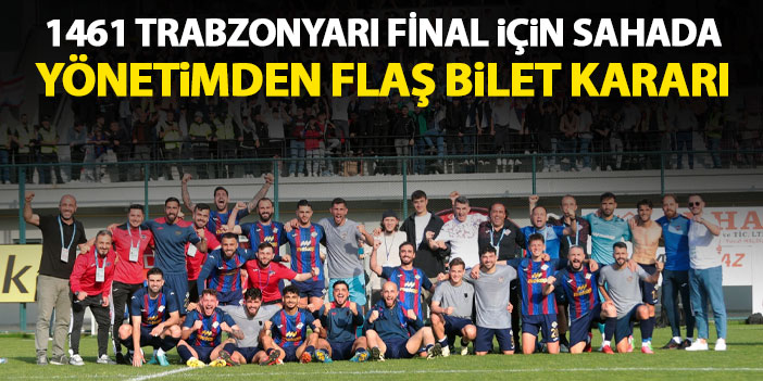 Yönetimden flaş bilet kararı! 1461 Trabzon yarı final vizesi için sahada!