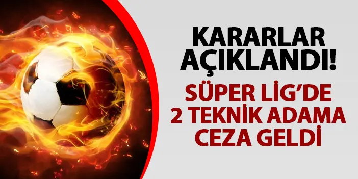 PFDK kararları açıklandı! Süper Lig'de iki teknik adama ceza