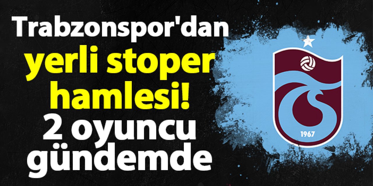 Trabzonspor'dan yerli stoper hamlesi! 2 oyuncu gündemde