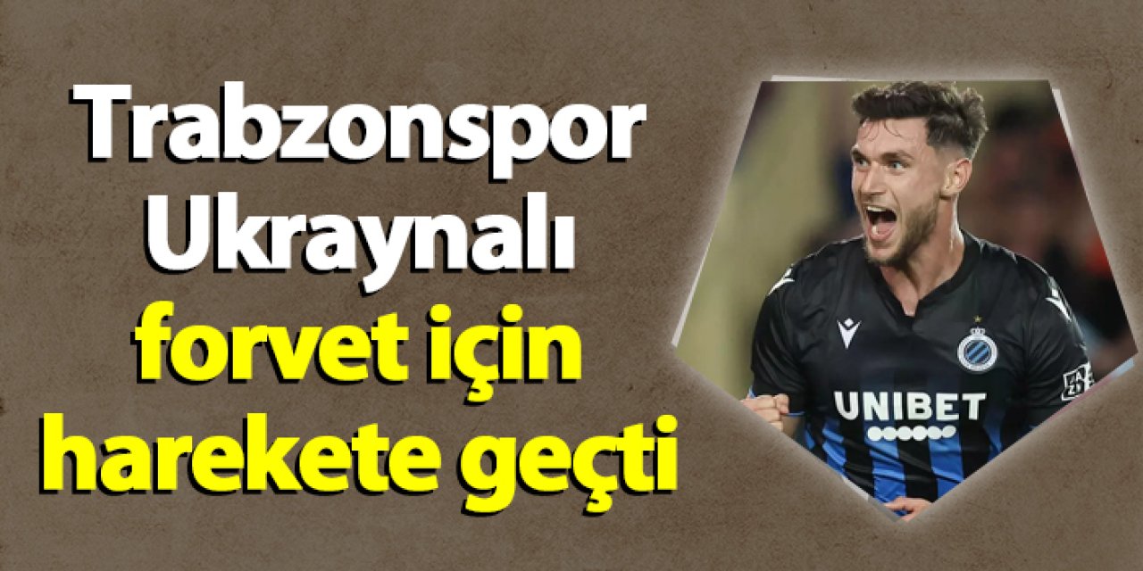 Trabzonspor Ukraynalı forvet için harekete geçti