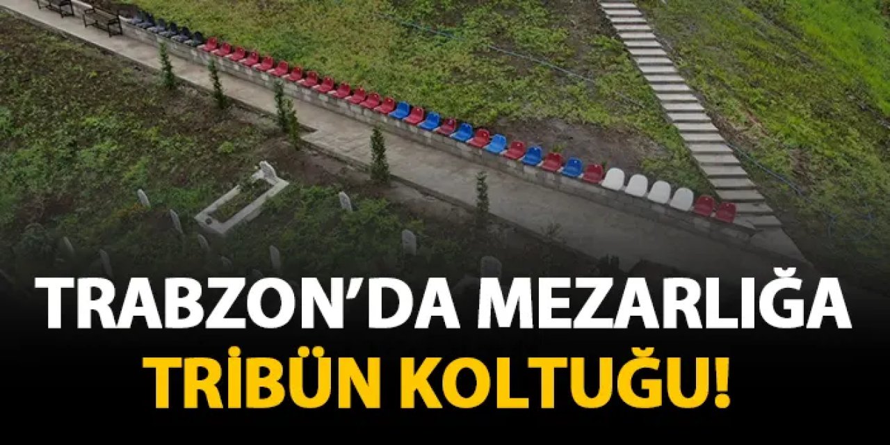 Trabzon'da mezarlığa tribün koltuğu!