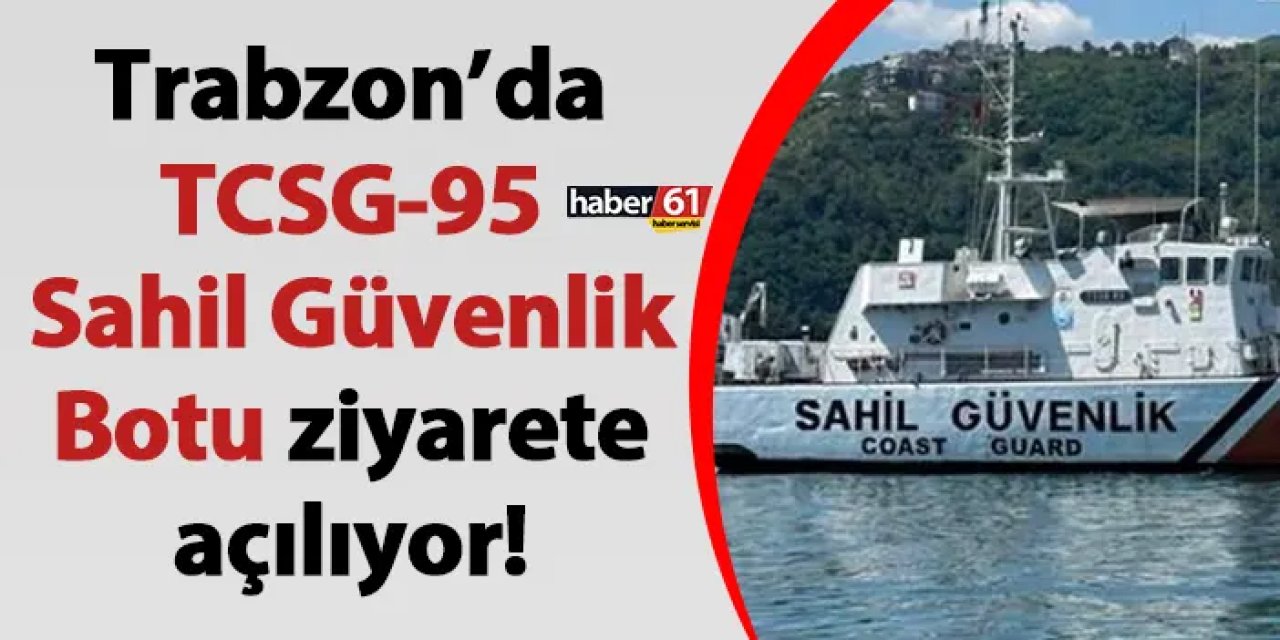 Trabzon’da TCSG-95 Sahil Güvenlik Botu ziyarete açılıyor!
