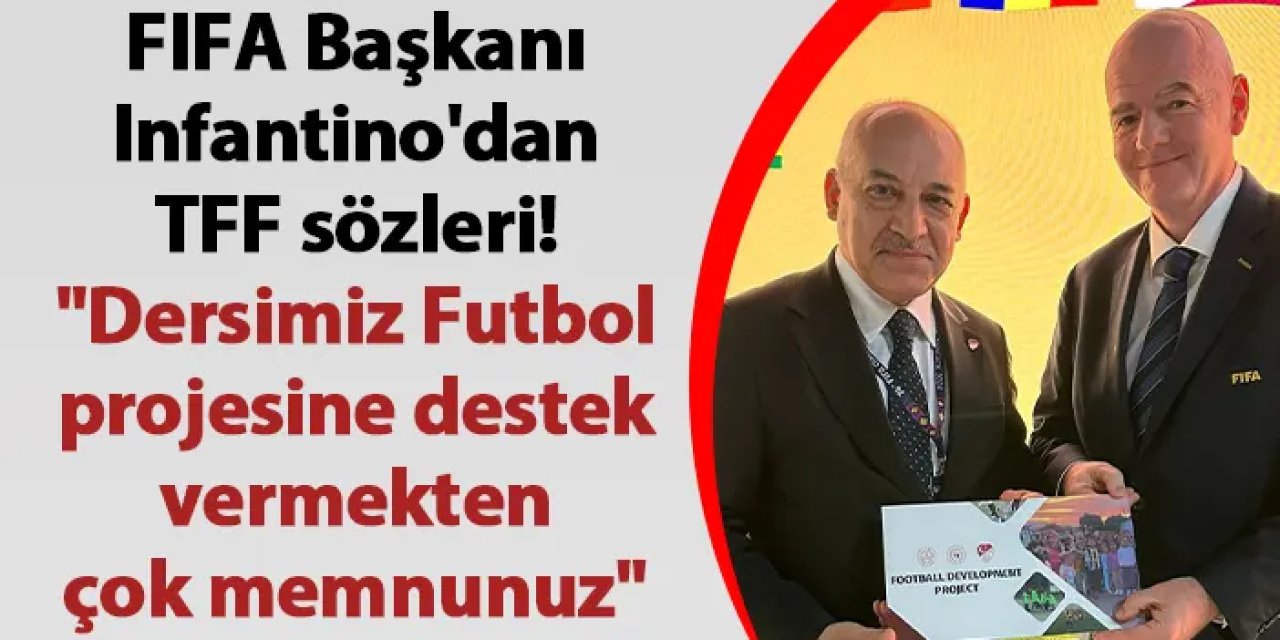 FIFA Başkanı Infantino'dan TFF sözleri! "Dersimiz Futbol projesine destek vermekten çok memnunuz"