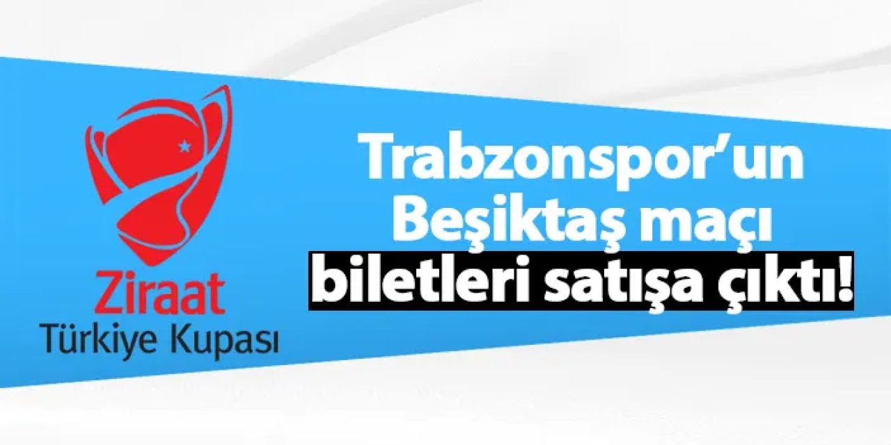 Trabzonspor’un Beşiktaş maçı biletleri satışa çıktı!