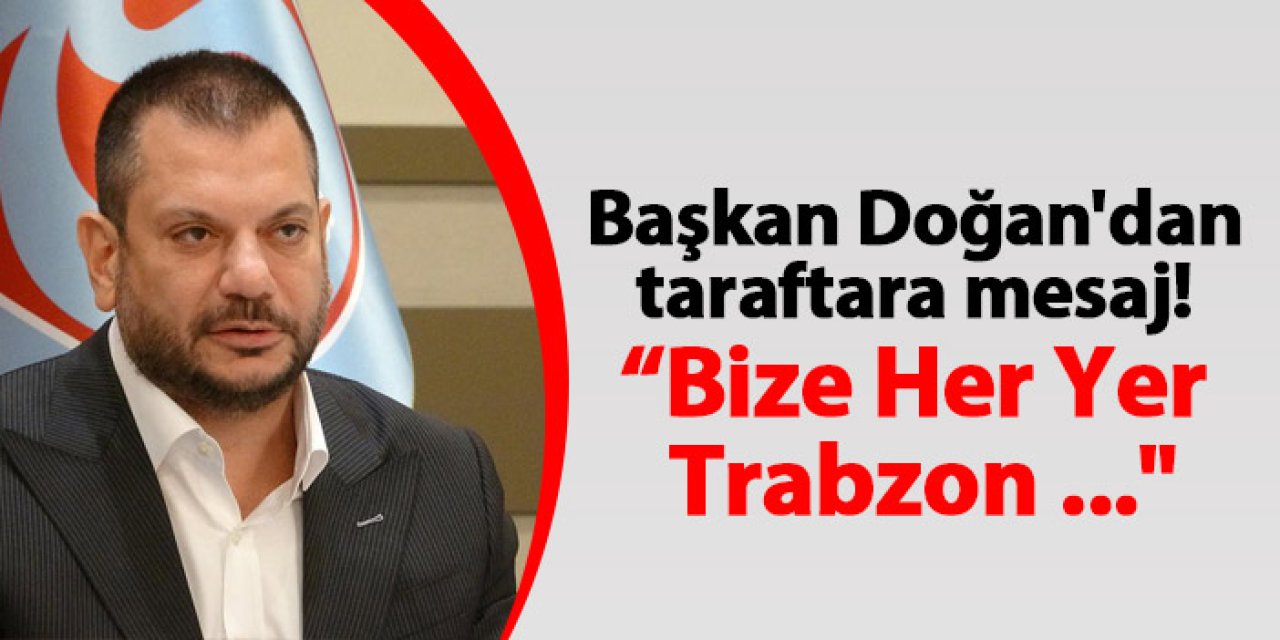 Başkan Doğan'dan taraftara mesaj! “Bize Her Yer Trabzon ..."