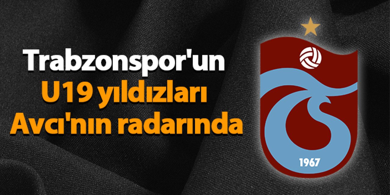 Trabzonspor'un U19 yıldızları Avcı'nın radarında
