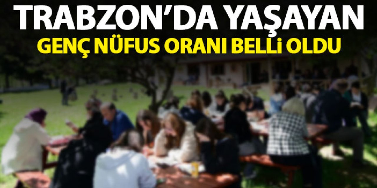 Trabzon’da kaç genç yaşıyor? Genç nüfus sayısı açıklandı