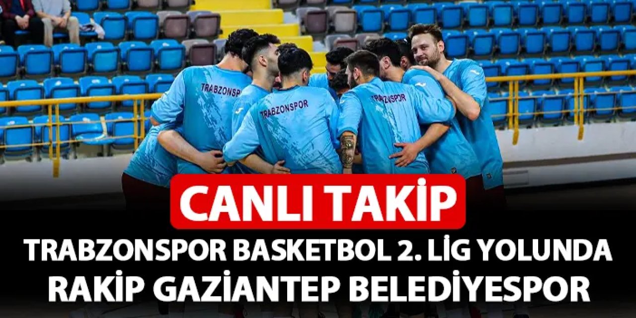 Canlı takip: Trabzonspor Basketbol - Gaziantep Belediyespor
