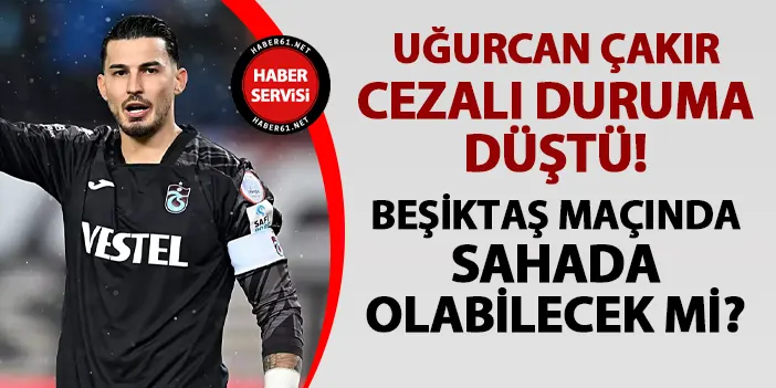 Trabzonspor'da Uğurcan Çakır cezalı duruma düştü! Beşiktaş maçında oynayabilecek mi?