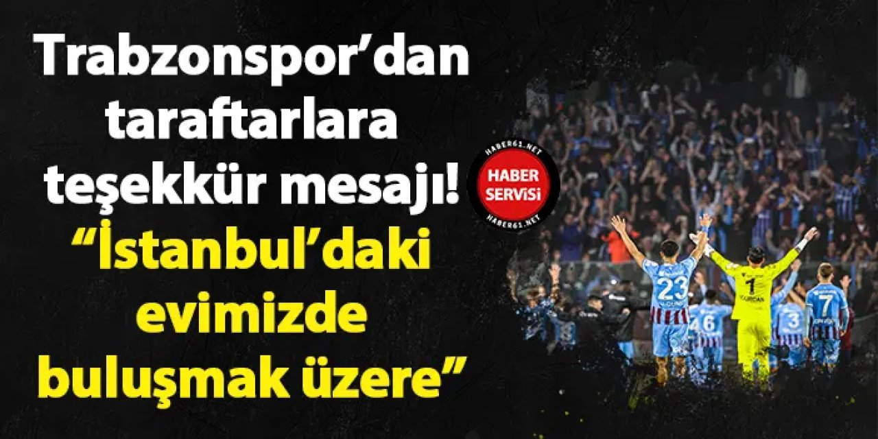 Trabzonspor’dan taraftarlara teşekkür mesajı! “İstanbul’daki evimizde buluşmak üzere”