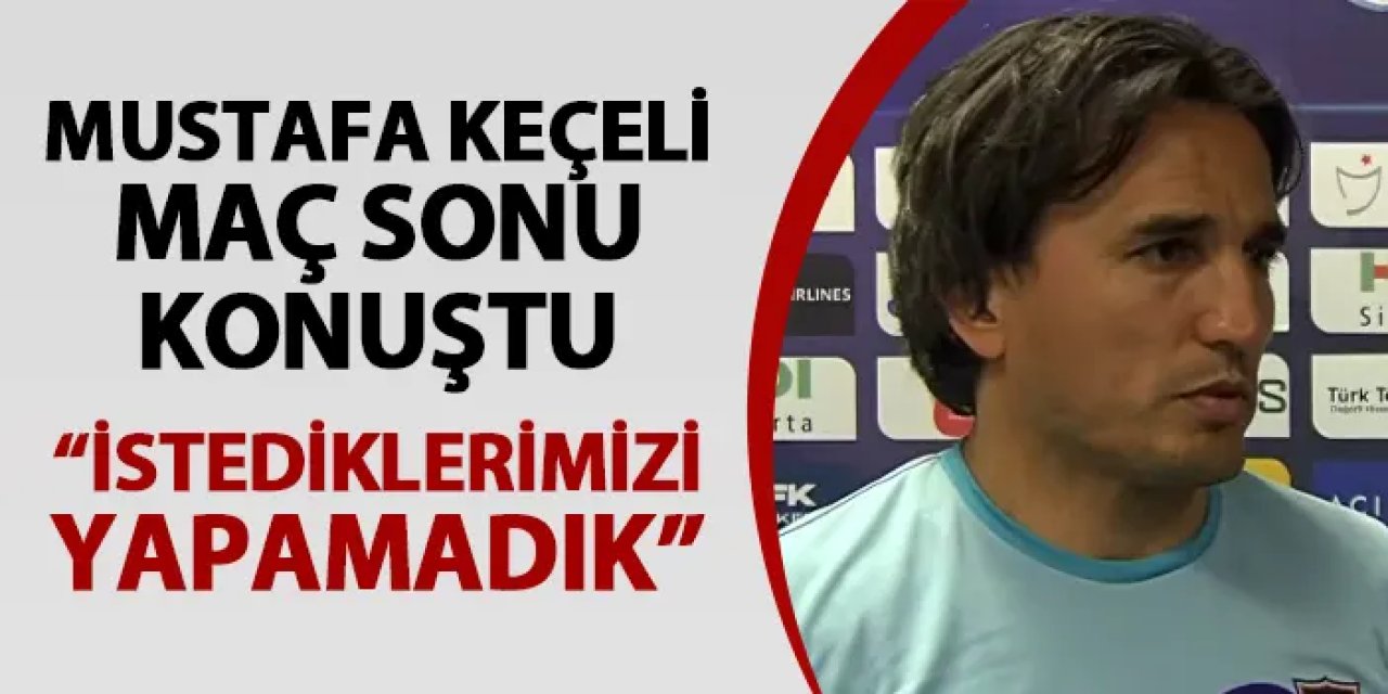 Başakşehir'de Mustafa Keçeli maç sonu konuştu: "İstediklerimizi yapamadık"