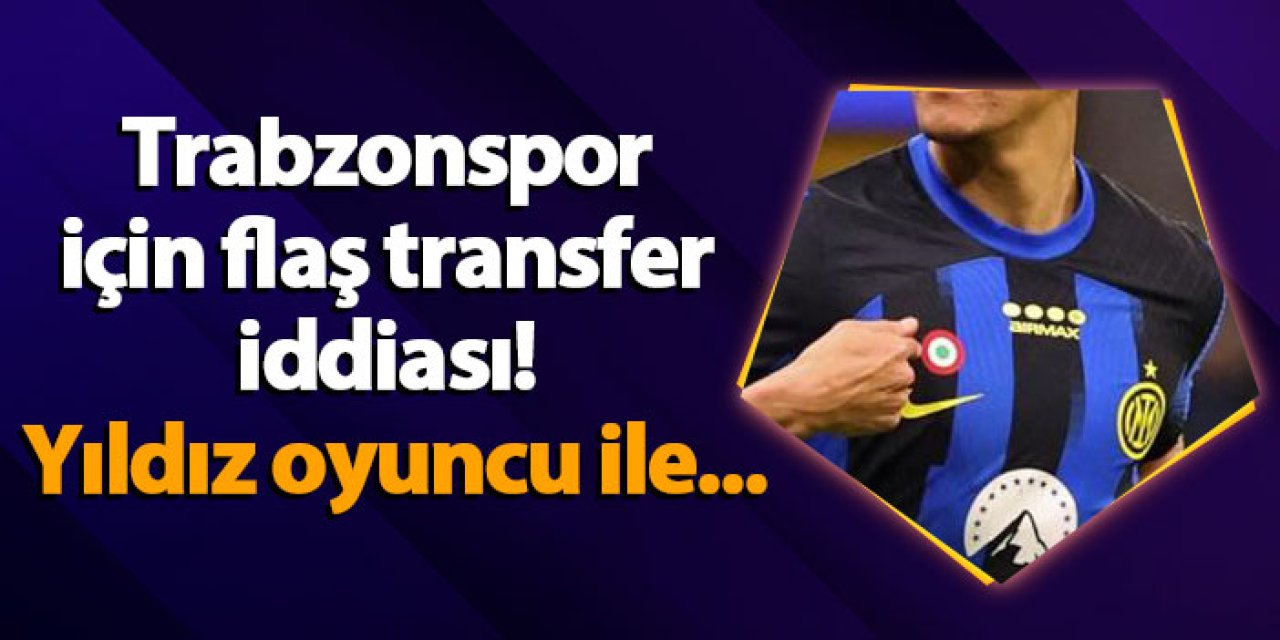 Trabzonspor için flaş transfer iddiası! Yıldız oyuncu ile...