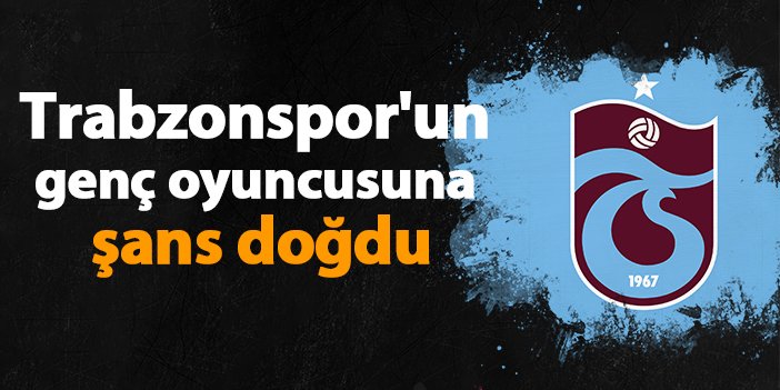 Trabzonspor'un genç oyuncusuna şans doğdu