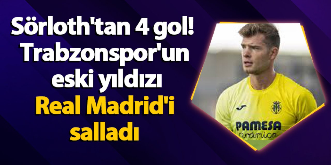 Sörloth'tan 4 gol! Trabzonspor'un eski yıldızı Real Madrid'i salladı