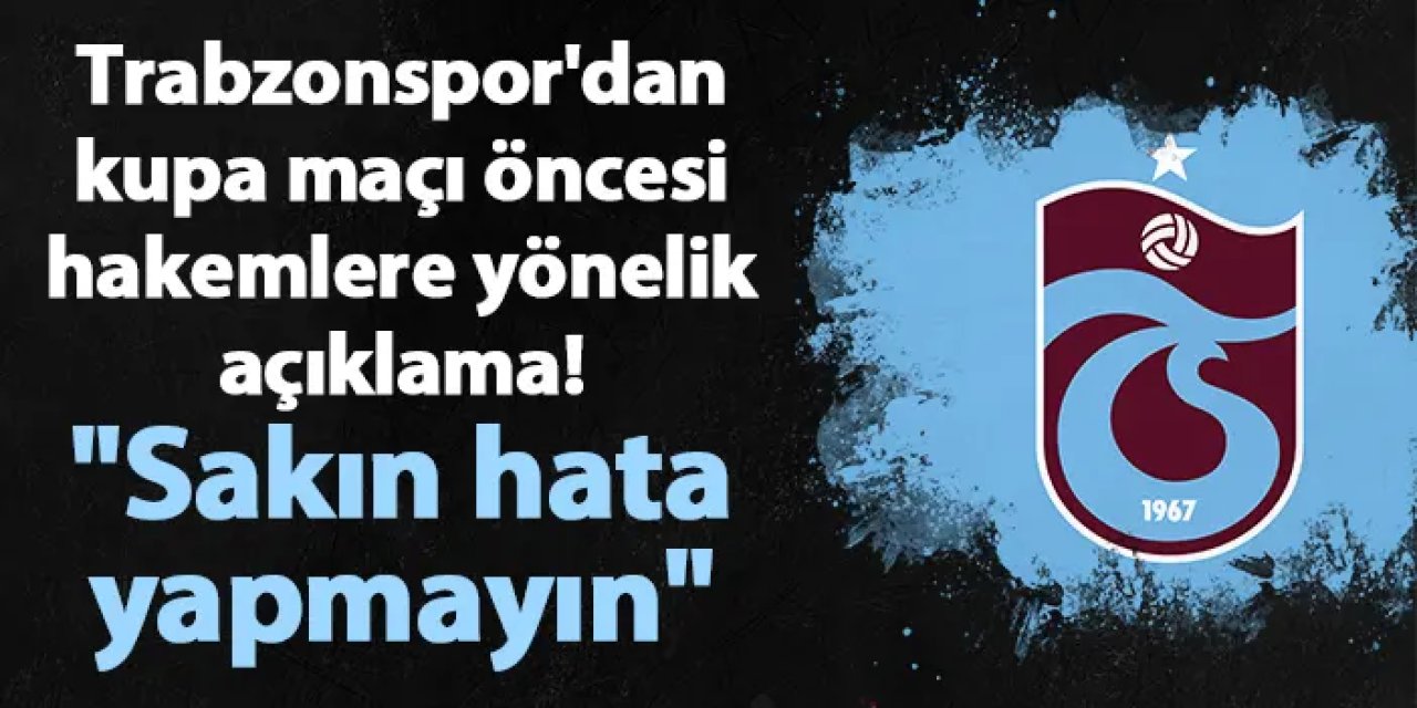Trabzonspor'dan kupa maçı öncesi hakemlere yönelik açıklama! "Sakın hata yapmayın"