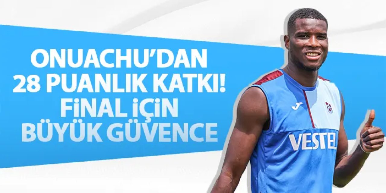 Trabzonspor'da Onuachu'dan 28 puanlık katkı! Kupa finali için en büyük güvence
