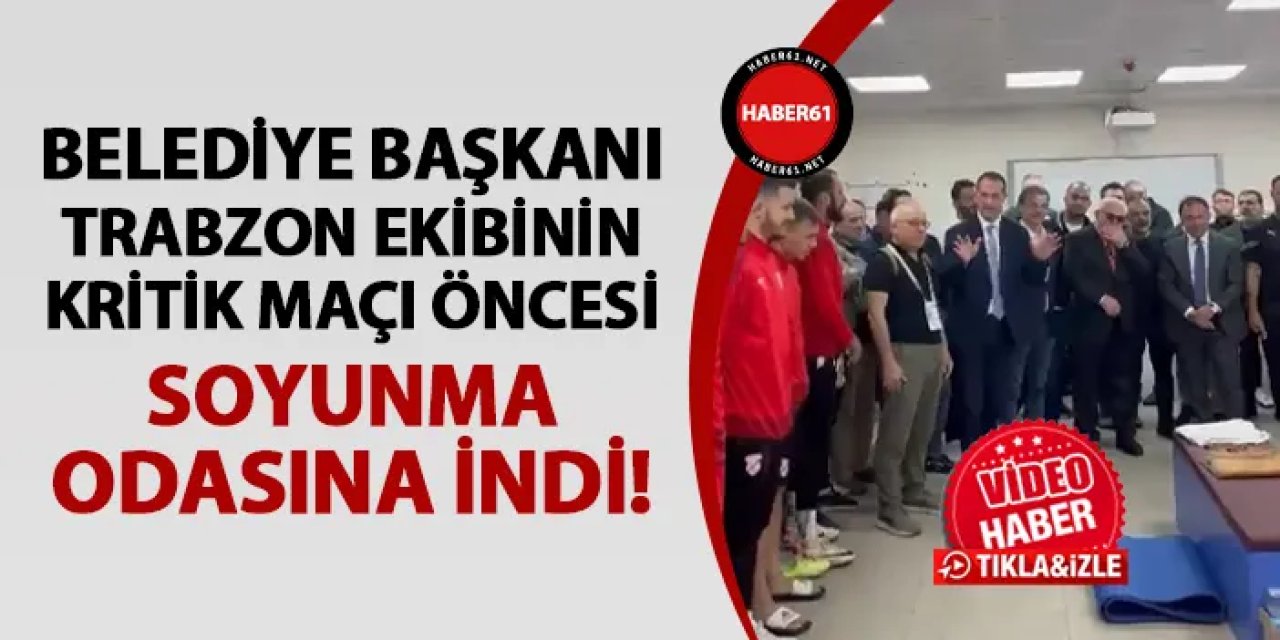 Belediye Başkanı Trabzon ekibinin kritik maçı öncesi soyunma odasına indi! Motivasyon konuşması yaptı