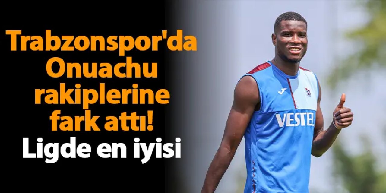 Trabzonspor'da Onuachu rakiplerine fark attı! Ligde en iyisi