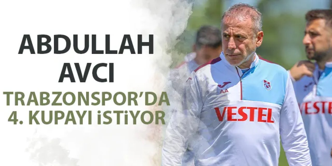 Abdullah Avcı, Trabzonspor'da 4. kupayı istiyor!