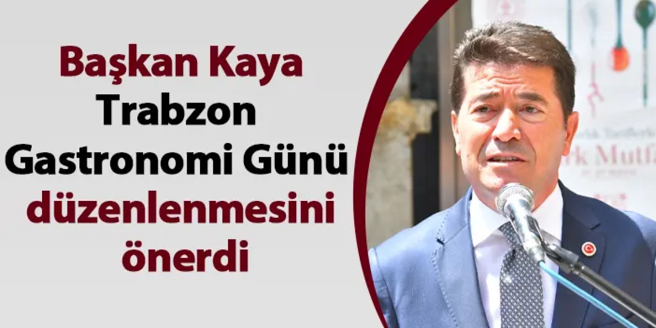 Başkan Kaya Trabzon Gastronomi Günü düzenlenmesini önerdi