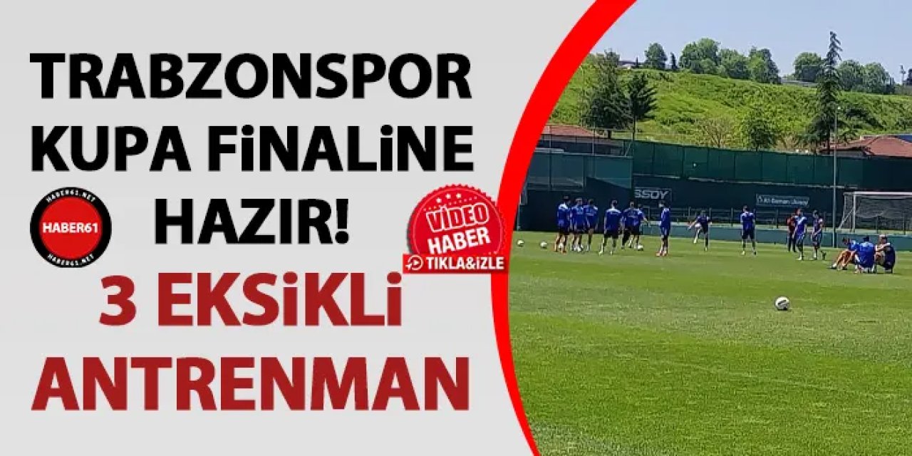 Trabzonspor Türkiye Kupası finaline hazır! 3 eksikli antrenman