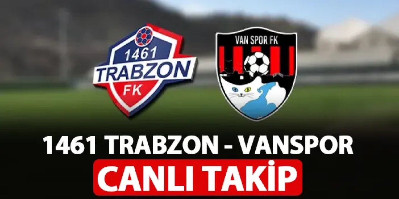 1461 Trabzon - Vanspor maçı ne zaman, hangi kanalda? Canlı takip