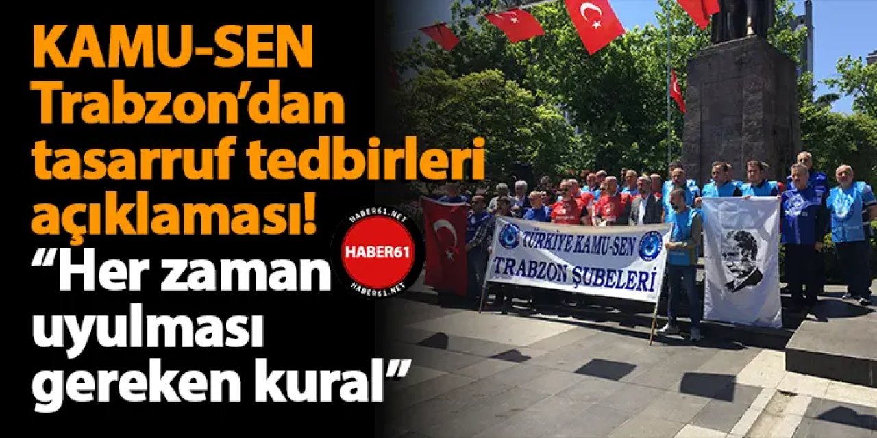 KAMU-SEN Trabzon’dan tasarruf tedbirleri açıklaması! “Her zaman uyulması gereken kural”