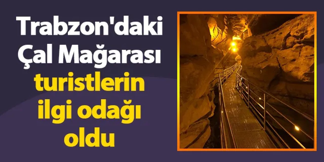 Trabzon'daki Çal Mağarası turistlerin ilgi odağı oldu