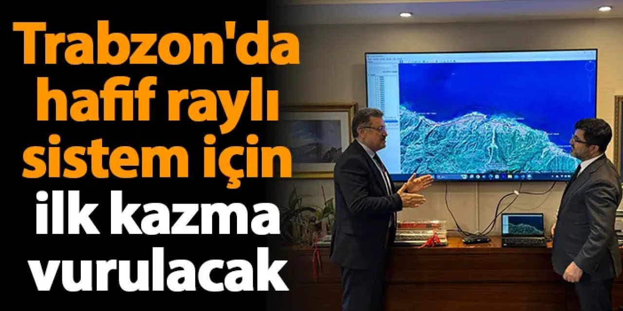 Trabzon'da hafif raylı sistem için ilk kazma vurulacak