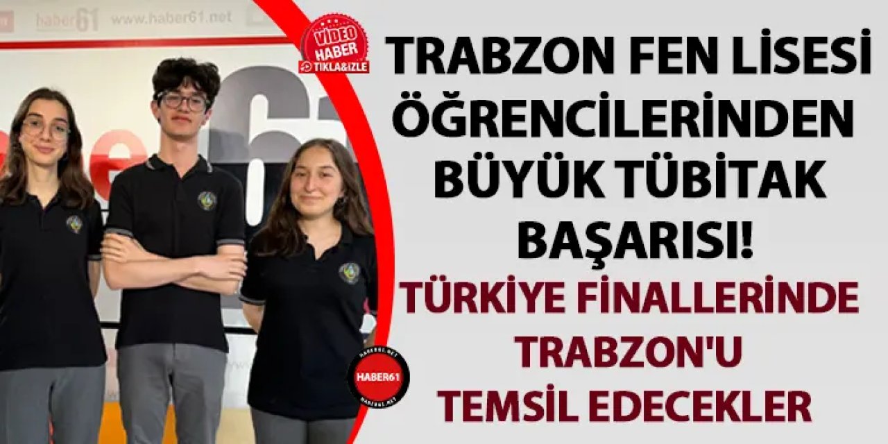 Trabzon Fen Lisesi öğrencilerinden büyük TÜBİTAK başarısı! Türkiye finallerinde Trabzon'u temsil edecekler