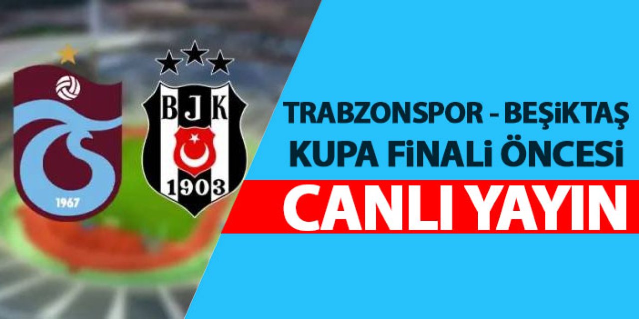 Trabzonspor - Beşiktaş kupa finali öncesi - CANLI YAYIN