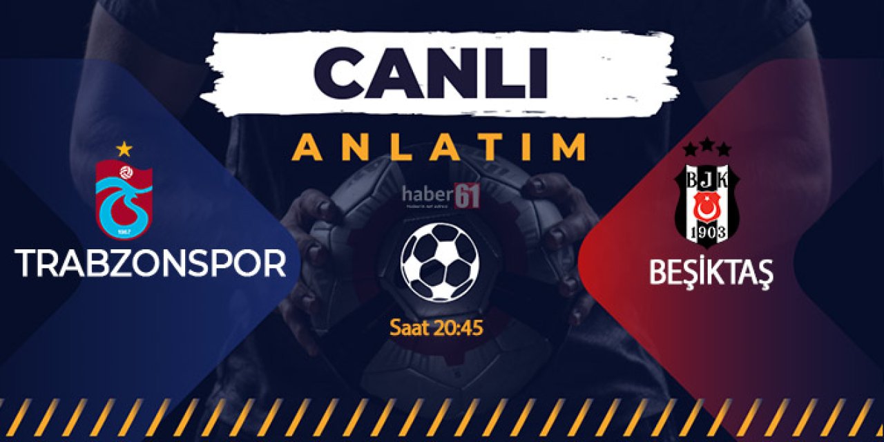Trabzonspor - Beşiktaş CANLI ANLATIM