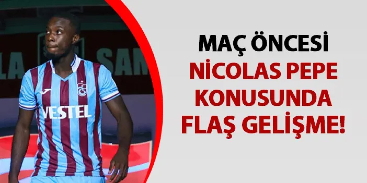 Trabzonspor'da son dakika Nicolas Pepe gelişmesi!