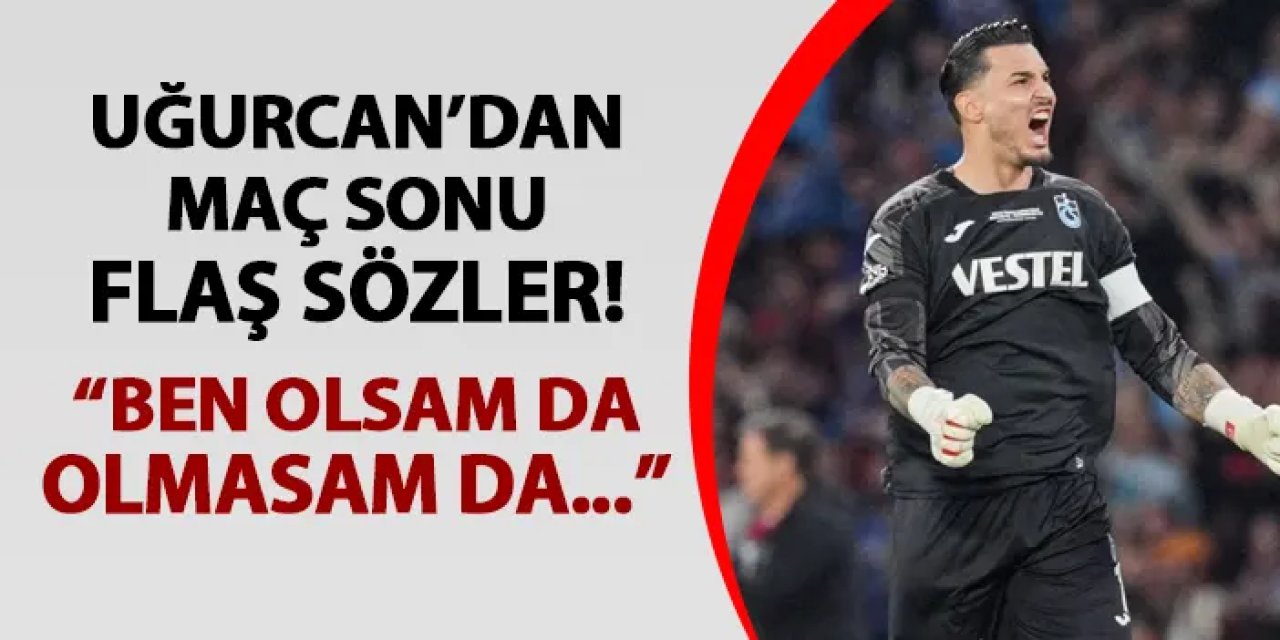 Trabzonspor'da Uğurcan Çakır'dan flaş sözler! "Ben olsam da olmasam da..."