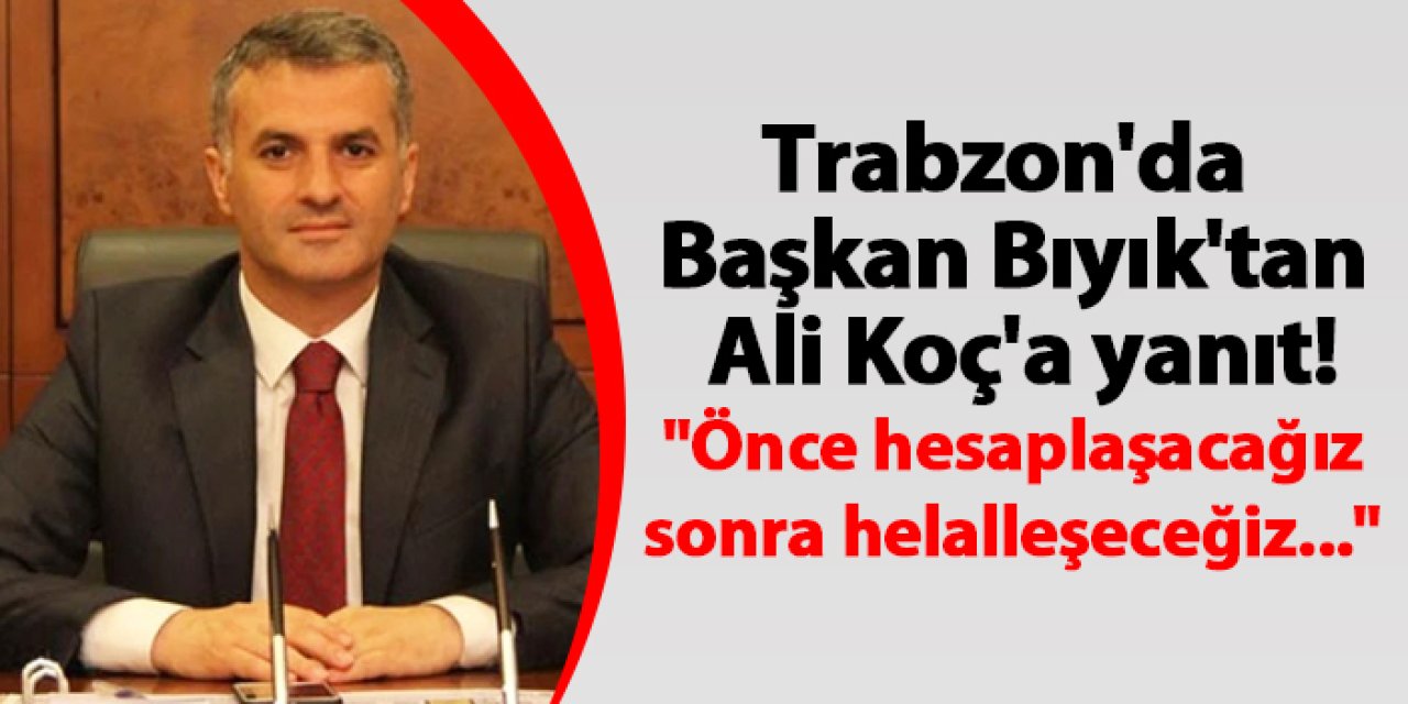 Trabzon'da Başkan Bıyık'tan Ali Koç'a yanıt! "Önce hesaplaşacağız sonra helalleşeceğiz..."